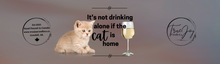 Load image into Gallery viewer, It&#39;s not drinking alone if the cat is home
