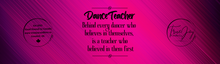 Load image into Gallery viewer, Dance Teacher Behind every dancer who believes in themselves, is a teacher who believed in them first
