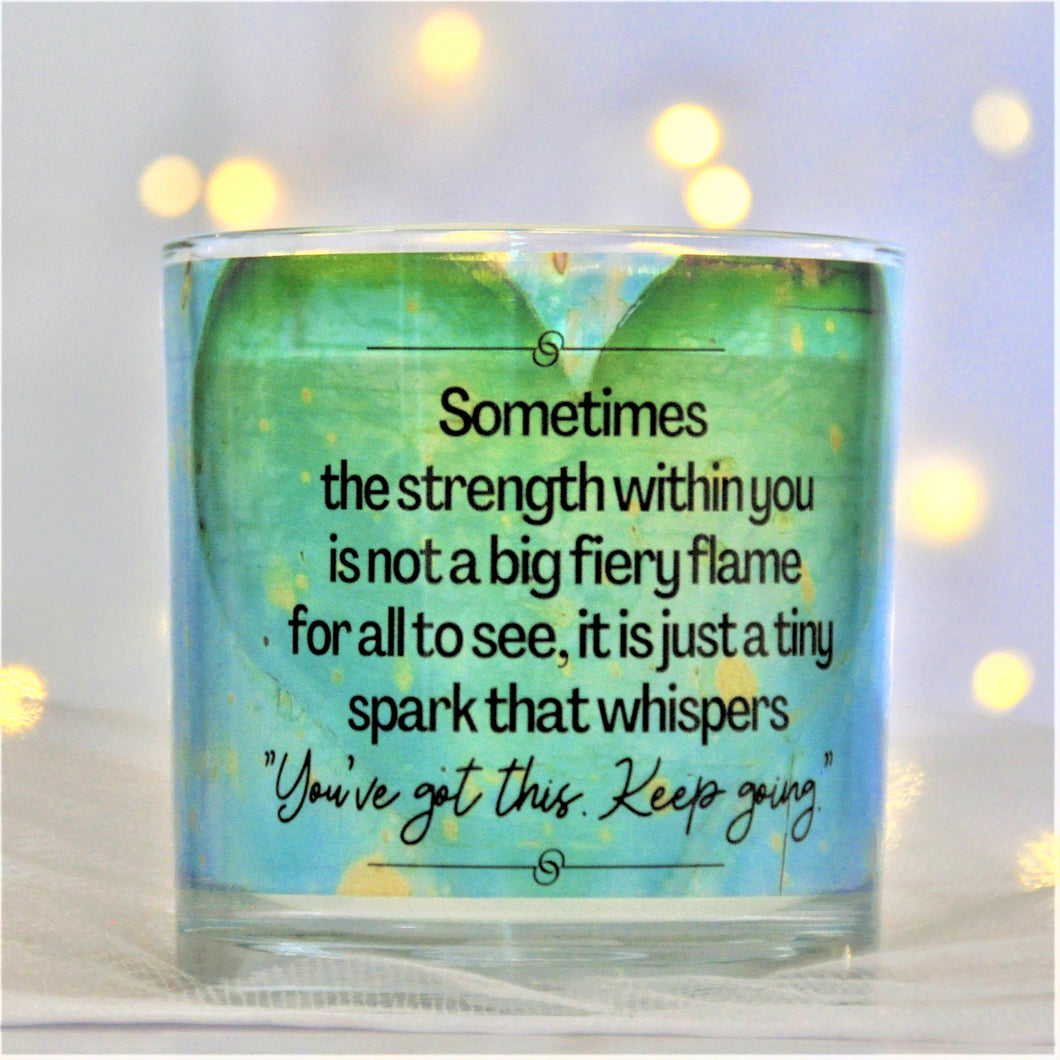 Sometimes the strength within you is not a big fiery flame for all to see, it is just a tiny spark that whispers 